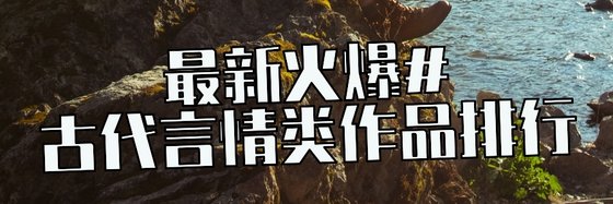 最新火爆的35本青春言情/古代言情类作品排行